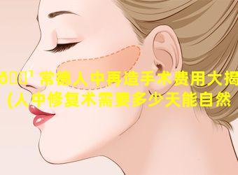 🌹 常德人中再造手术费用大揭秘(人中修复术需要多少天能自然 🌹 )